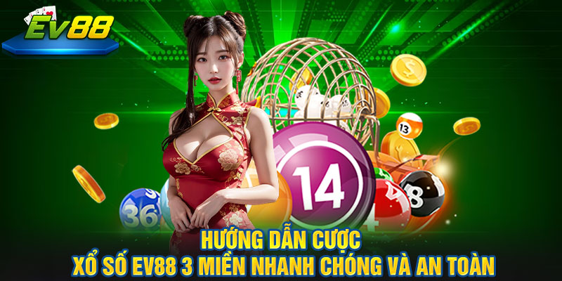 Hướng dẫn cược Xổ Số EV88 3 miền nhanh chóng và an toàn