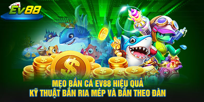 Mẹo Bắn Cá EV88 hiệu quả – kỹ thuật bắn ria mép và bắn theo đàn