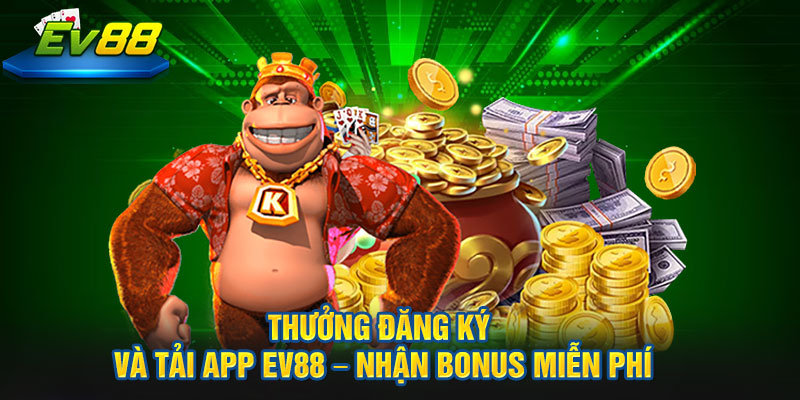 Thưởng đăng ký và tải App EV88 – nhận bonus miễn phí