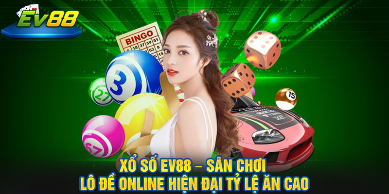 Xổ Số EV88 – Sân chơi Lô Đề online hiện đại tỷ lệ ăn cao